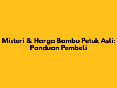 Misteri & Harga Bambu Petuk Asli: Panduan Pembeli
