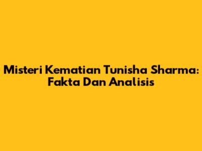 Misteri Kematian Tunisha Sharma: Fakta Dan Analisis