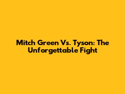 Mitch Green Vs. Tyson: The Unforgettable Fight
