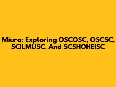 Miura: Exploring OSCOSC, OSCSC, SCILMUSC, And SCSHOHEISC
