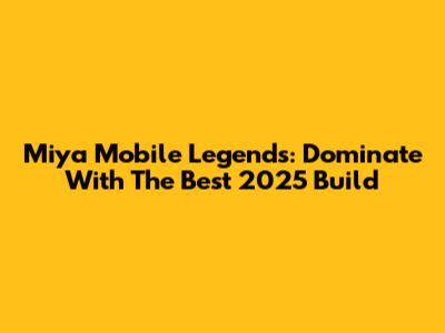 Miya Mobile Legends: Dominate With The Best 2025 Build