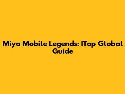 Miya Mobile Legends: ITop Global Guide