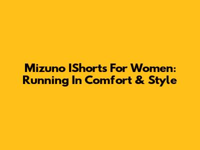 Mizuno IShorts For Women: Running In Comfort & Style