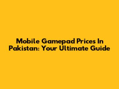 Mobile Gamepad Prices In Pakistan: Your Ultimate Guide