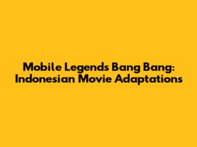 Mobile Legends Bang Bang: Indonesian Movie Adaptations
