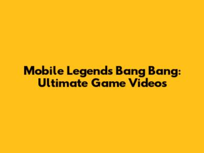 Mobile Legends Bang Bang: Ultimate Game Videos