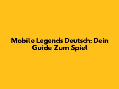 Mobile Legends Deutsch: Dein Guide Zum Spiel