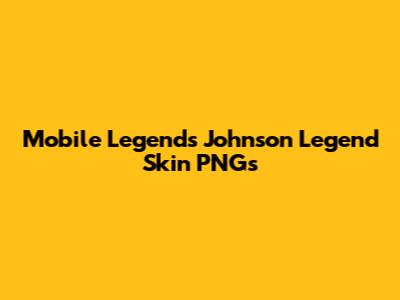 Mobile Legends Johnson Legend Skin PNGs