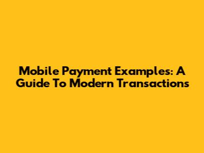 Mobile Payment Examples: A Guide To Modern Transactions