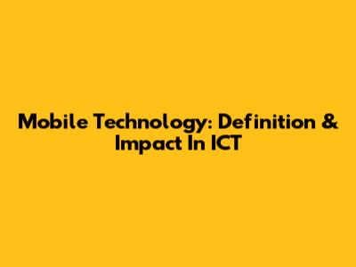 Mobile Technology: Definition & Impact In ICT