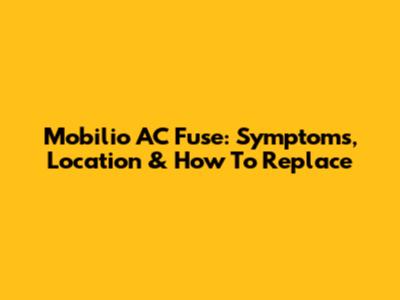 Mobilio AC Fuse: Symptoms, Location & How To Replace