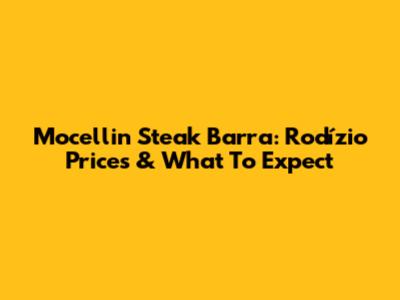 Mocellin Steak Barra: Rodízio Prices & What To Expect