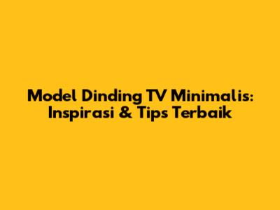 Model Dinding TV Minimalis: Inspirasi & Tips Terbaik
