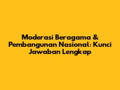 Moderasi Beragama & Pembangunan Nasional: Kunci Jawaban Lengkap