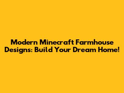 Modern Minecraft Farmhouse Designs: Build Your Dream Home!