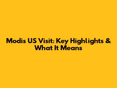 Modi's US Visit: Key Highlights & What It Means