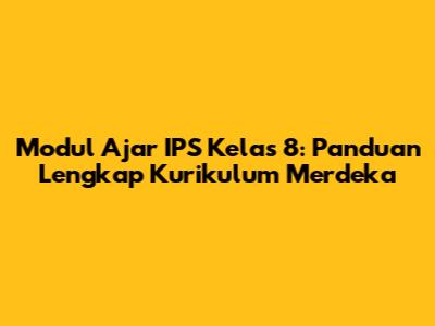 Modul Ajar IPS Kelas 8: Panduan Lengkap Kurikulum Merdeka