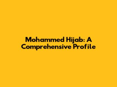 Mohammed Hijab: A Comprehensive Profile