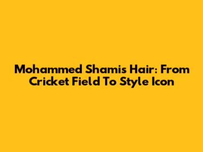 Mohammed Shami's Hair: From Cricket Field To Style Icon