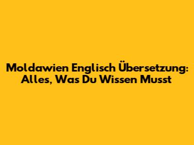 Moldawien Englisch Übersetzung: Alles, Was Du Wissen Musst