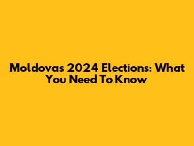Moldova's 2024 Elections: What You Need To Know