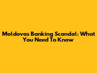 Moldova's Banking Scandal: What You Need To Know