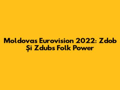 Moldova's Eurovision 2022: Zdob Și Zdub's Folk Power