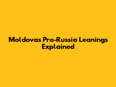 Moldova's Pro-Russia Leanings Explained