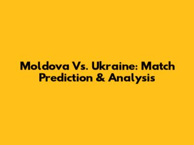 Moldova Vs. Ukraine: Match Prediction & Analysis
