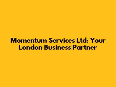 Momentum Services Ltd: Your London Business Partner