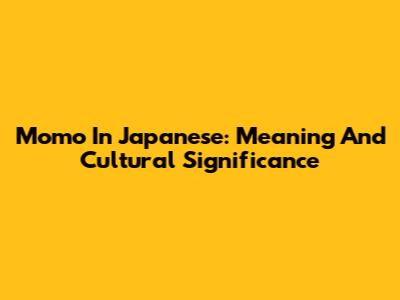 Momo In Japanese: Meaning And Cultural Significance