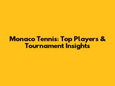 Monaco Tennis: Top Players & Tournament Insights