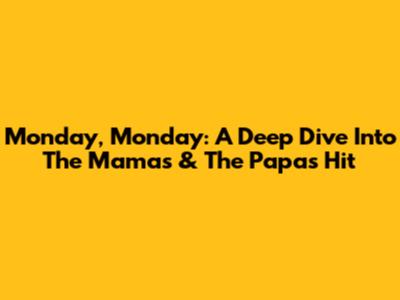 Monday, Monday: A Deep Dive Into The Mamas & The Papas' Hit