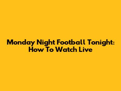 Monday Night Football Tonight: How To Watch Live