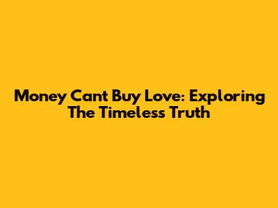 Money Can't Buy Love: Exploring The Timeless Truth