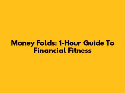 Money Folds: 1-Hour Guide To Financial Fitness