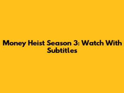 Money Heist Season 3: Watch With Subtitles