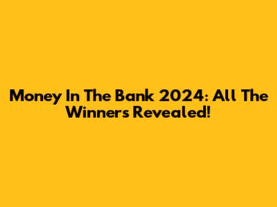 Money In The Bank 2024: All The Winners Revealed!