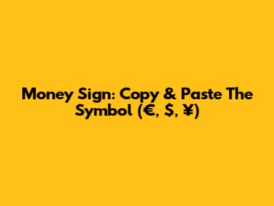 Money Sign: Copy & Paste The Symbol (€, $, ¥)