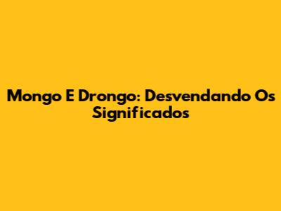 Mongo E Drongo: Desvendando Os Significados