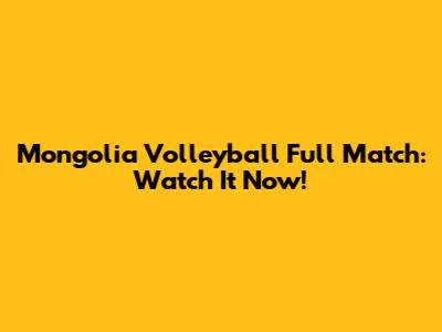 Mongolia Volleyball Full Match: Watch It Now!
