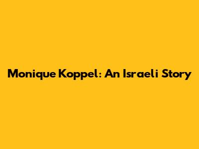Monique Koppel: An Israeli Story