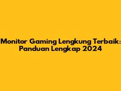 Monitor Gaming Lengkung Terbaik: Panduan Lengkap 2024
