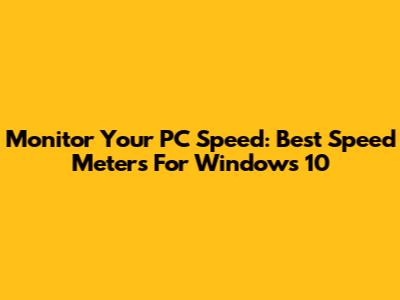 Monitor Your PC Speed: Best Speed Meters For Windows 10