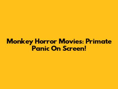 Monkey Horror Movies: Primate Panic On Screen!