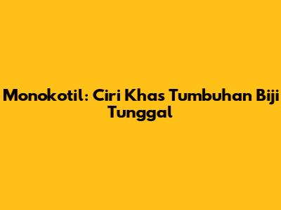 Monokotil: Ciri Khas Tumbuhan Biji Tunggal