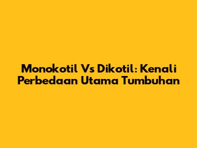 Monokotil Vs Dikotil: Kenali Perbedaan Utama Tumbuhan