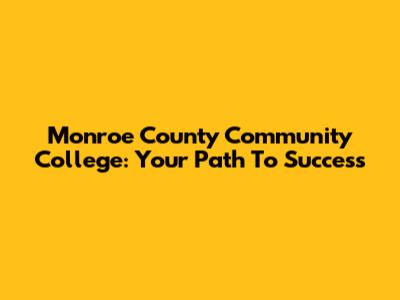 Monroe County Community College: Your Path To Success