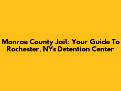 Monroe County Jail: Your Guide To Rochester, NY's Detention Center
