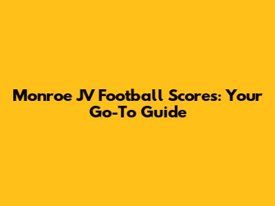 Monroe JV Football Scores: Your Go-To Guide